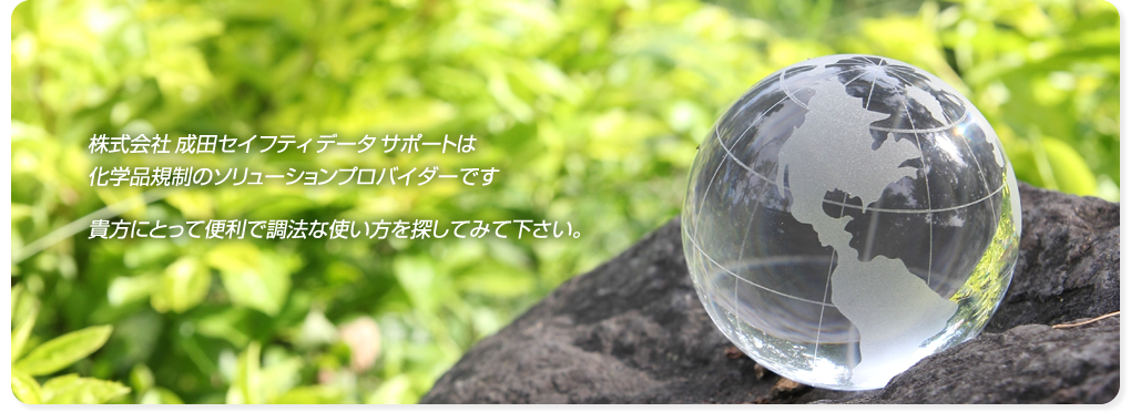 株式会社成田セイフティデータサポートは、化学品規制のソリューションプロバイダーです。貴方にとって便利で調法な使い方を探してみて下さい。
